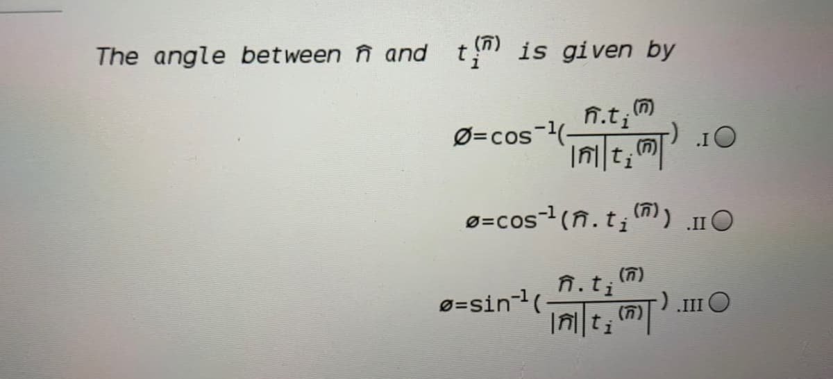 The angle between n and t is given by
(n)
n.ti
Ø=cos-(-
Ø=cos(n.t;(n) 0
n.t, (n)
In||ti
Ø=sin-(
).IIO
