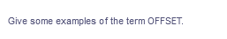 Give some examples of the term OFFSET.
