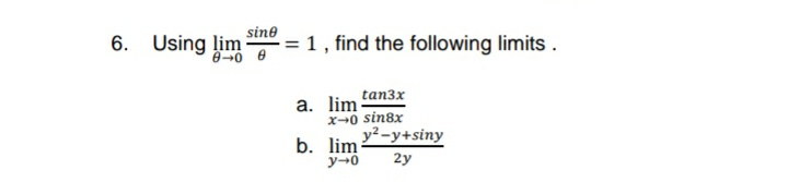 sine
6. Using lim
Using e
= 1, find the following limits .
tan3x
a. lim
x-0 sin8x
b. lim -y+siny
y-0
2y
