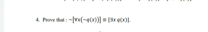 4. Prove that : ~[Vx(~q(x))] = [3x q(x)].
