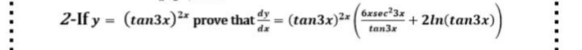 6xsec23x
2-If y = (tan3x)²* prove that -
(tan3x)2*
+ 2ln(tan3x)
tan3x
