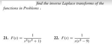 find the inverse Laplace transforms of the
functions in Problems .
21. F(s) =
2(s² + 1)
22. F(s) =
s(s² – 9)
