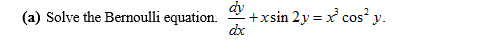 +xsin 2y = x cos y.
dx
(a) Solve the Bernoulli equation.

