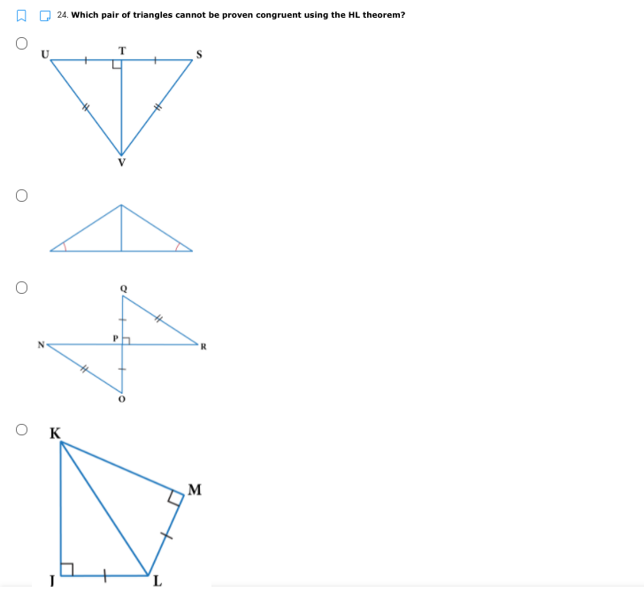 24. Which pair of triangles cannot be proven congruent using the HL theorem?
T
O K
M
