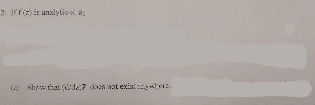 2: Iff(z) is analytic at zo.
(c) Show that (d/dz)z does not exist anywhere,
