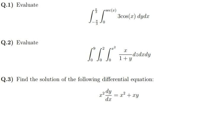 Q.1) Evaluate
psec(x)
3cos(x) dydx
Q.2) Evaluate
-dzdxdy
1+y
Q.3) Find the solution of the following differential equation:
hip?
2² + xy
%3D
