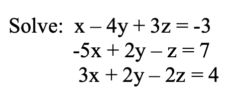 Solve: x - 4y+3z =-3
-5х + 2у —z%3 7
Зх + 2y- 2z%3 4
X
|
