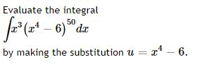 Evaluate the integral
a* (z* – 6)" dz
by making the substitution u
= x* – 6.
%3D
