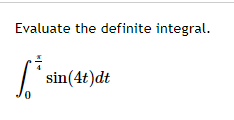 Evaluate the definite integral.
sin(4t)dt
