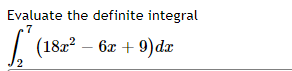 Evaluate the definite integral
.7
| (18a? – 6x +
9)dz
2.
