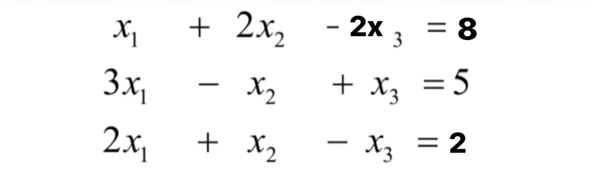 + 2x,
-2х
3
- 2x
= 8
3x,
X2
+ x, = 5
|
2.x,
+ x2
– X3 = 2
