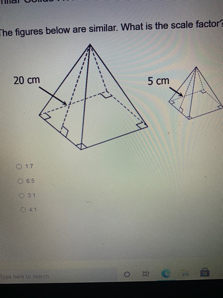The figures below are similar. What is the scale factor?
20 cm
5 cm
O 1.7
O 6.5
O 3.1
O 4.1
Type here to search
