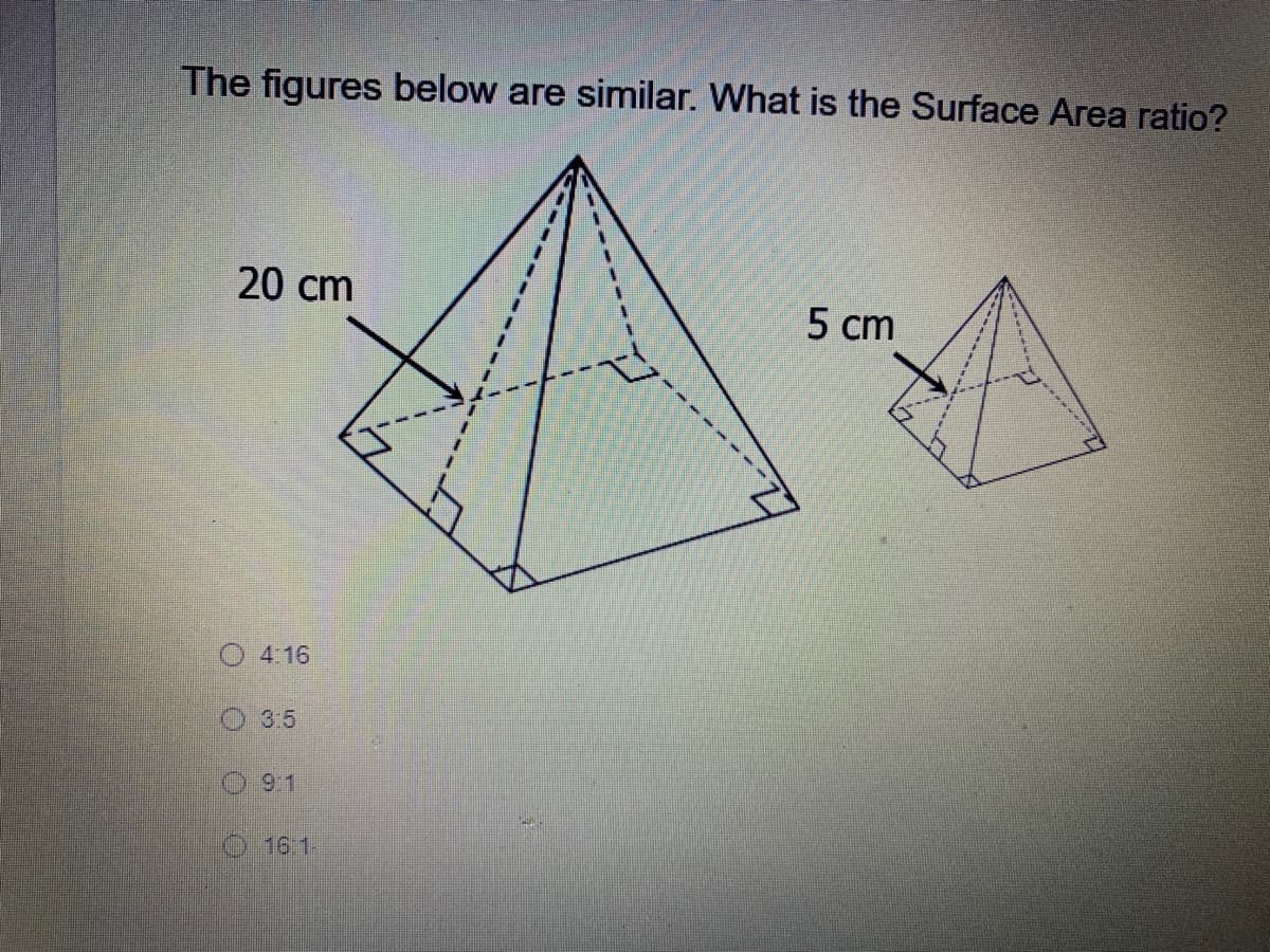 The figures below are similar. What is the Surface Area ratio?
20 cm
5 cm
O 416
O 3:5
O9:1
O.16 1
