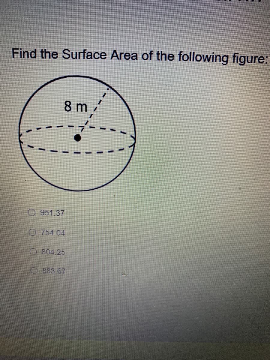 Find the Surface Area of the following figure:
8 m
951.37
O 754.04
O804.25
883.67
