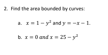2. Find the area bounded by curves:
a. x = 1- y² and y = -x - 1.
b. x = 0 and x = 25 - y²