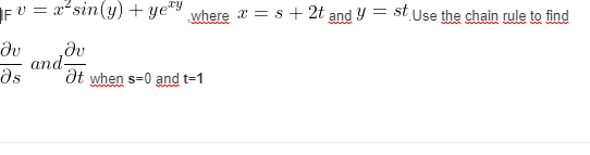 |F V =
v = xsin(y) + ye" where x = s+ 2t and y = st Use the chain rule to find
and-
ds
Ət when s=0 and t=1
