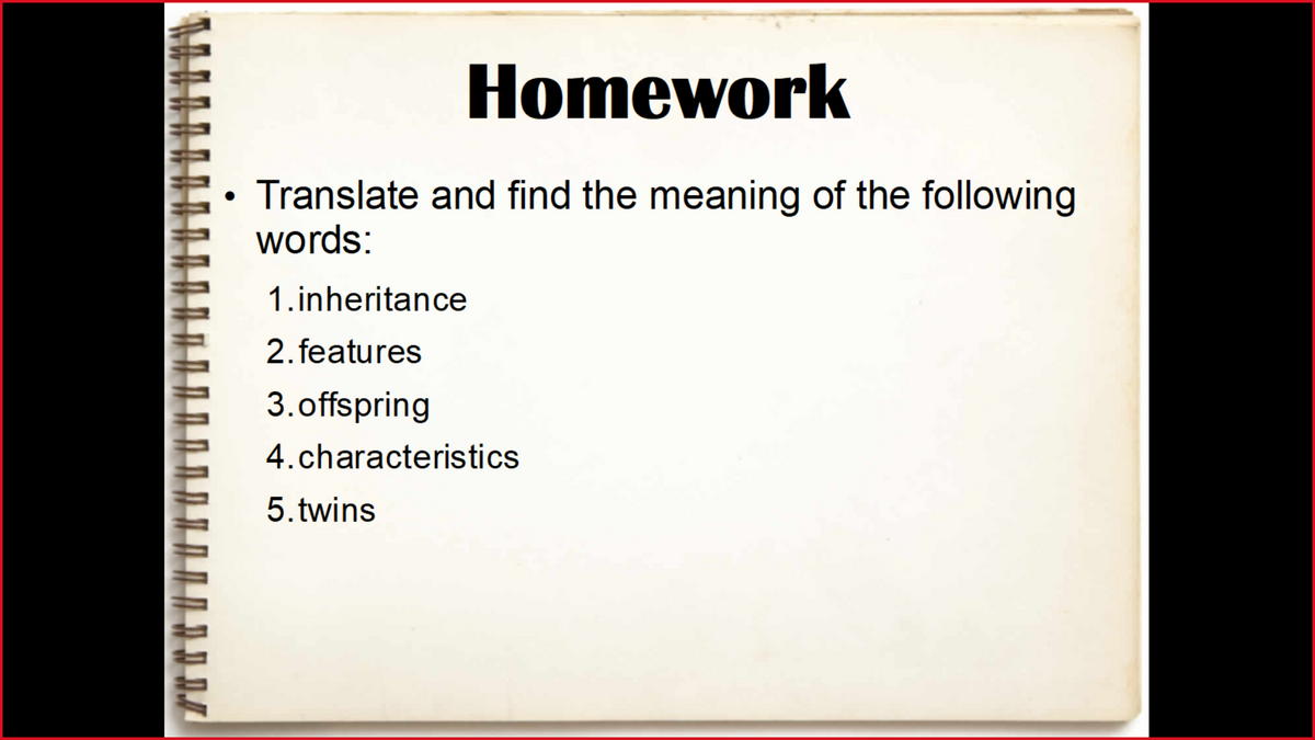 Homework
Translate and find the meaning of the following
words:
1.inheritance
2. features
3.offspring
4.characteristics
5. twins
