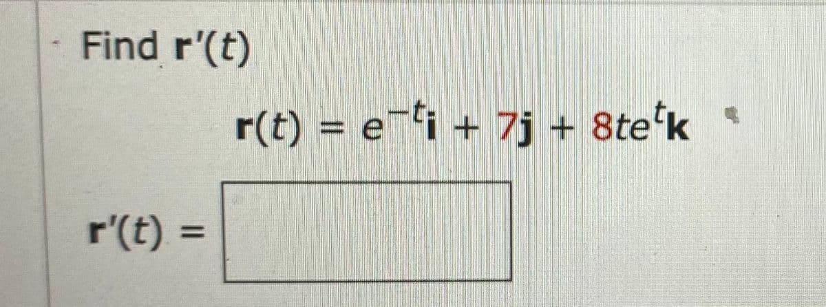 Find r'(t)
r(t) = e ti + 7j + 8te'k
r'(t) =
%D
