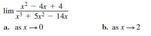 x? - 4x + 4
lim
-3
+5x2 - 14x
a. as x→0
b. as x
→2
|

