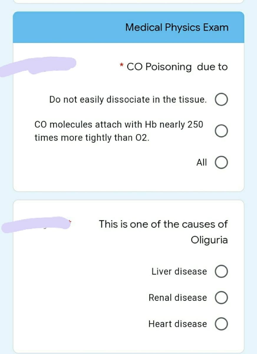 Medical Physics Exam
* CO Poisoning due to
Do not easily dissociate in the tissue. O
cO molecules attach with Hb nearly 250
times more tightly than 02.
All O
This is one of the causes of
Oliguria
Liver disease (O
Renal disease
Heart disease
