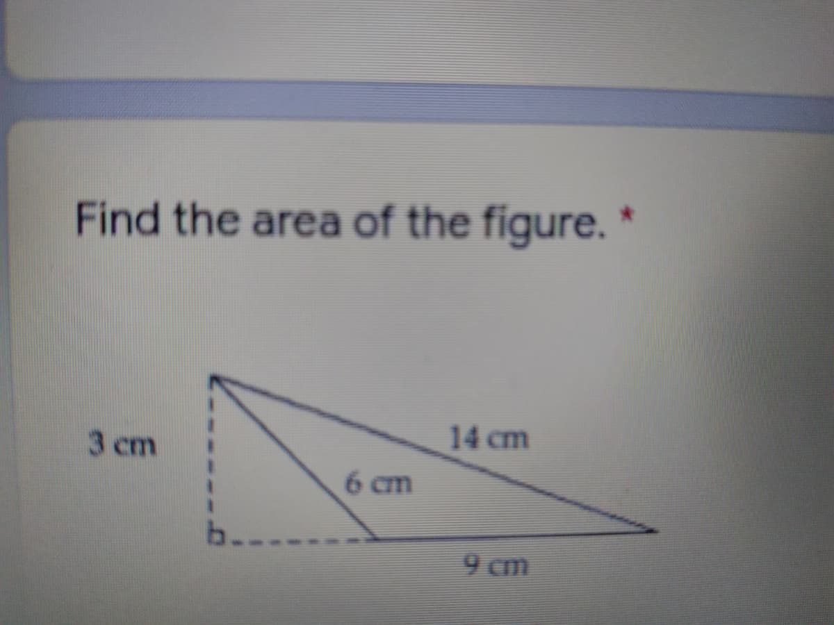 Find the area of the figure. *
14 cm
3 cm
6 cm
b.
9 cm
