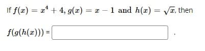 If f(x) = a* + 4, g(x) = x – 1 and h(x) = VT, then
f(g(h(x))) =|
