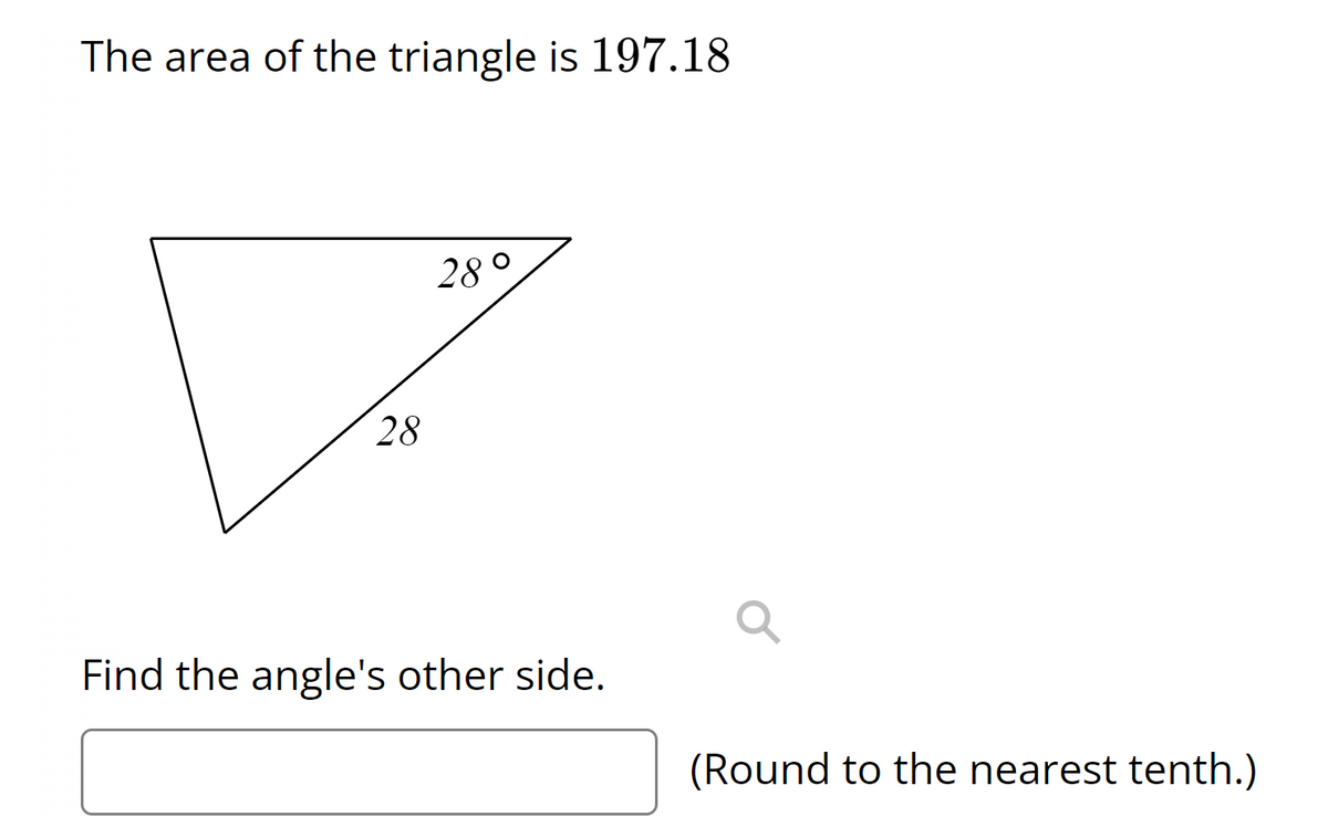 The area of the triangle is 197.18
28 o
28
Find the angle's other side.
(Round to the nearest tenth.)
