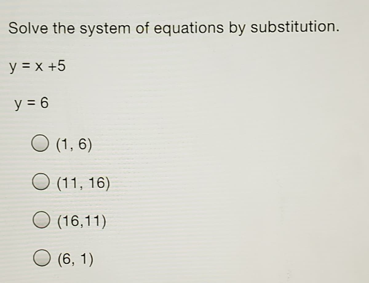 Solve the system of equations by substitution.
y = x +5
y = 6
(1, 6)
(11, 16)
O (16,11)
(6, 1)
