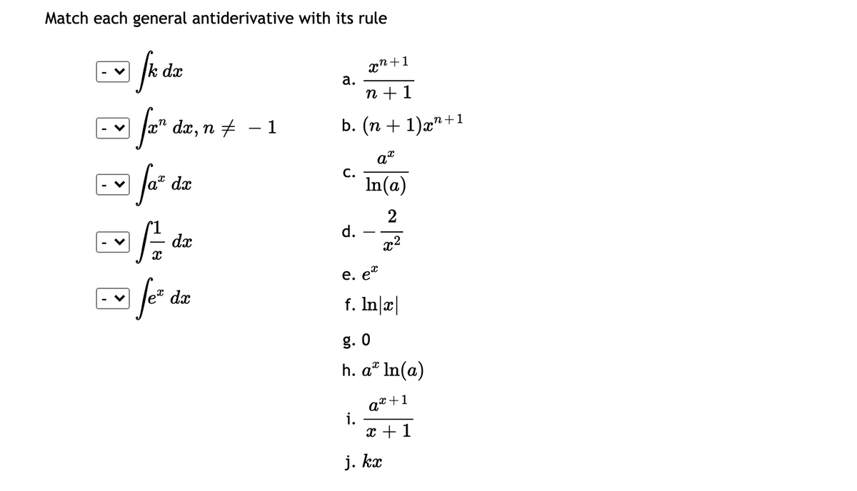 Match each general antiderivative with its rule
xn +1
а.
dx
n + 1
dx, n + - 1
b. (п + 1)г"+1
at
fa
с.
dx
In(a)
2
d.
x2
dx
е. е*
dx
f. In|c|
g. 0
h. a* In(a)
a* +1
i.
x + 1
j. kx
