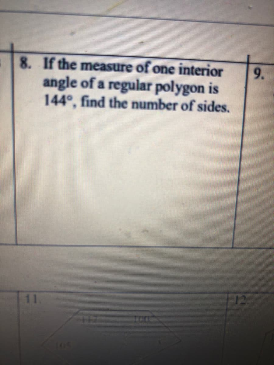 8. If the measure of one interior
angle of a regular polygon is
144°, find the number of sides.
9.
11.
12.
105
