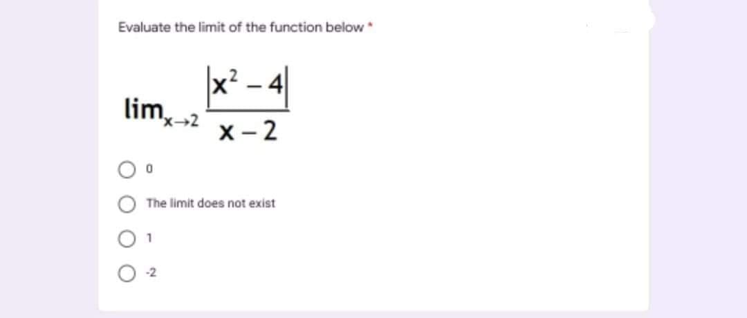 Evaluate the limit of the function below
4
|
lim,
x→2
х-2
The limit does not exist
-2
