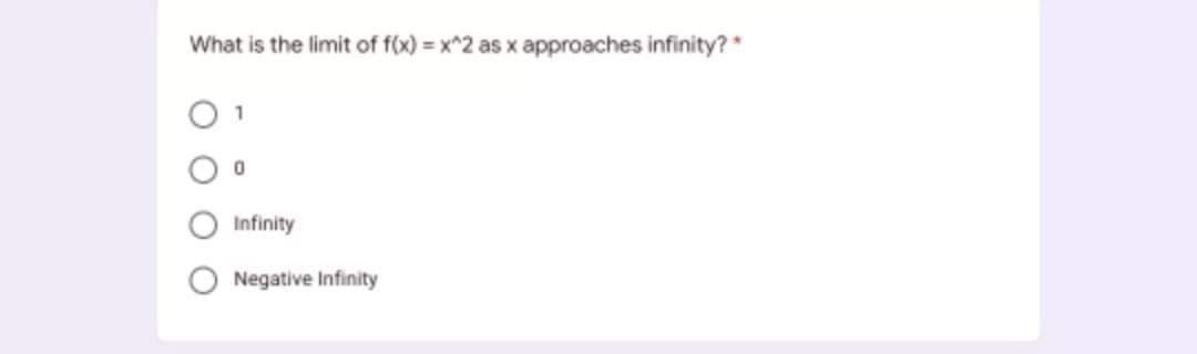 What is the limit of f(x) = x^2 as x approaches infinity?*
Infinity
Negative Infinity
