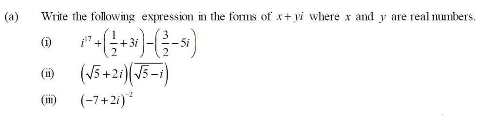 (a)
Write the following expression in the forms of x+ yi where x and y are real numbers.
1
+3i
5i
(V5+2i)(J5-i
(11)
111)
(-7+21)³
