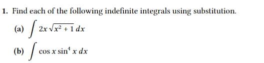 1. Find each of the following indefinite integrals using substitution.
(a) / 2x vx + 1 dx
(b) /
cos x sin' x dx
