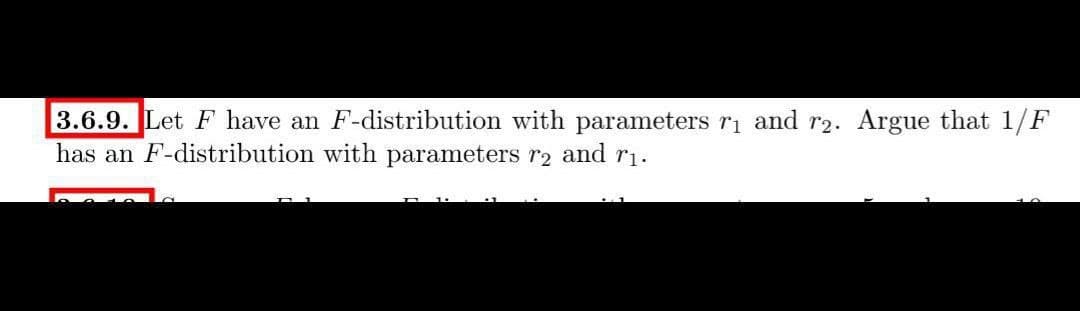3.6.9. Let F have an F-distribution with parameters ri and r2. Argue that 1/F
has an F-distribution with parameters r2 and r1.
