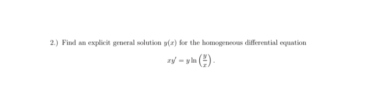 2.) Find an explicit general solution y(x) for the homogeneous differential equation
ry = y ln (
