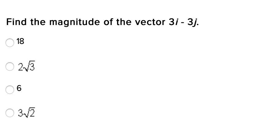 Find the magnitude of the vector 3i - 3j.
18
23
6
O 32
