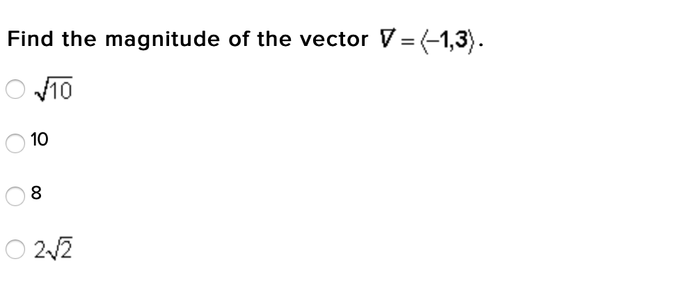 Find the magnitude of the vector V= (-1,3).
O 10
O 10
8
O 22
