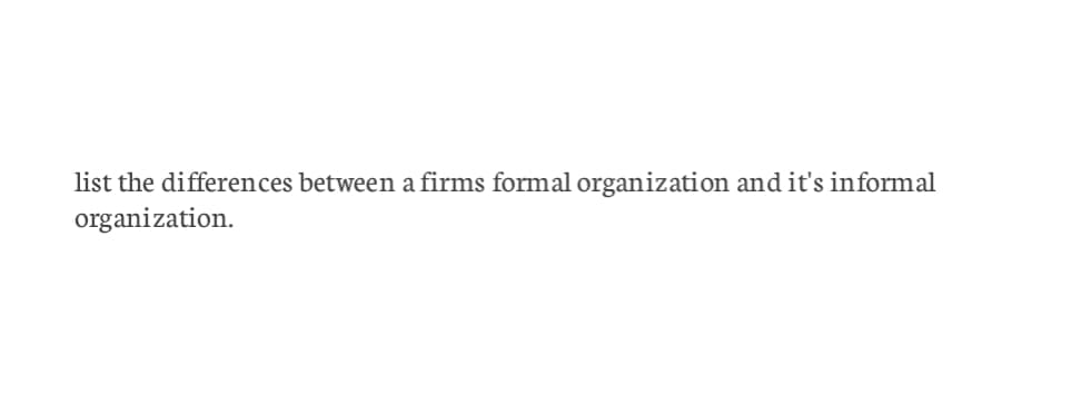 list the differences between a firms formal organization and it's informal
organization.
