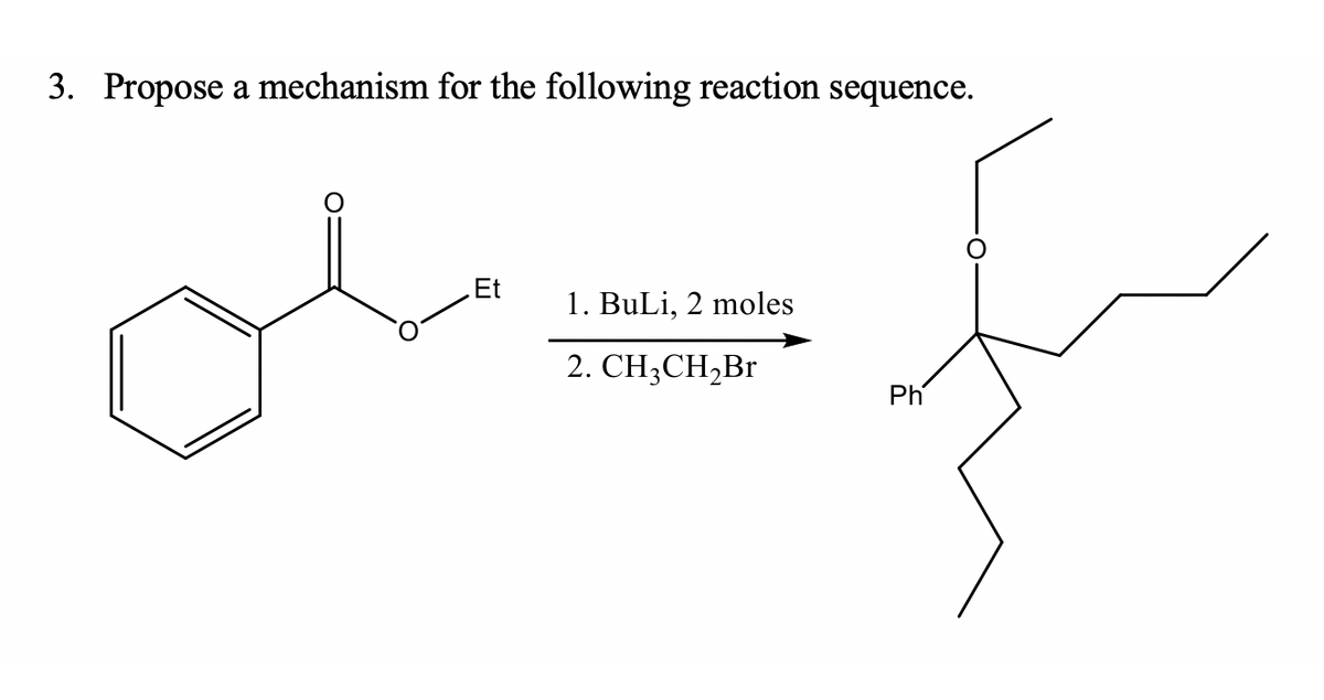 3. Propose a mechanism for the following reaction sequence.
Et
1. BuLi, 2 moles
2. CH3CH,Br
Ph
