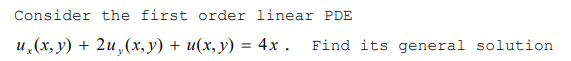 Consider the first order linear PDE
u,(x, y) + 2u „(x, y) + u(x, y) = 4x .
Find its general solution
