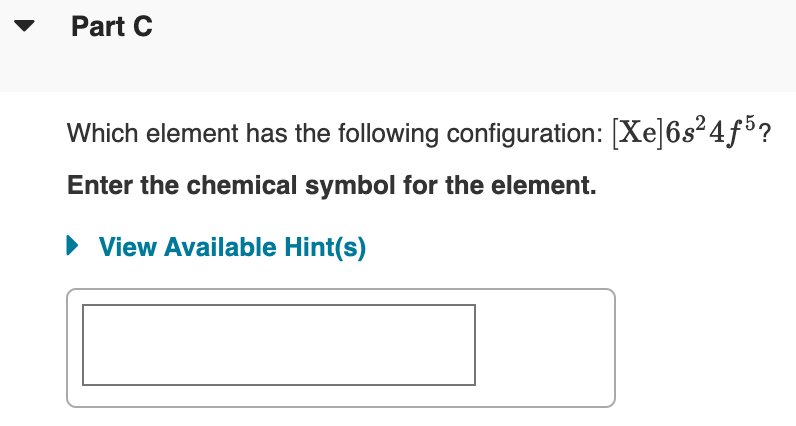 Part C
Which element has the following configuration: [Xe]6s² 4ƒ°?
Enter the chemical symbol for the element.
• View Available Hint(s)

