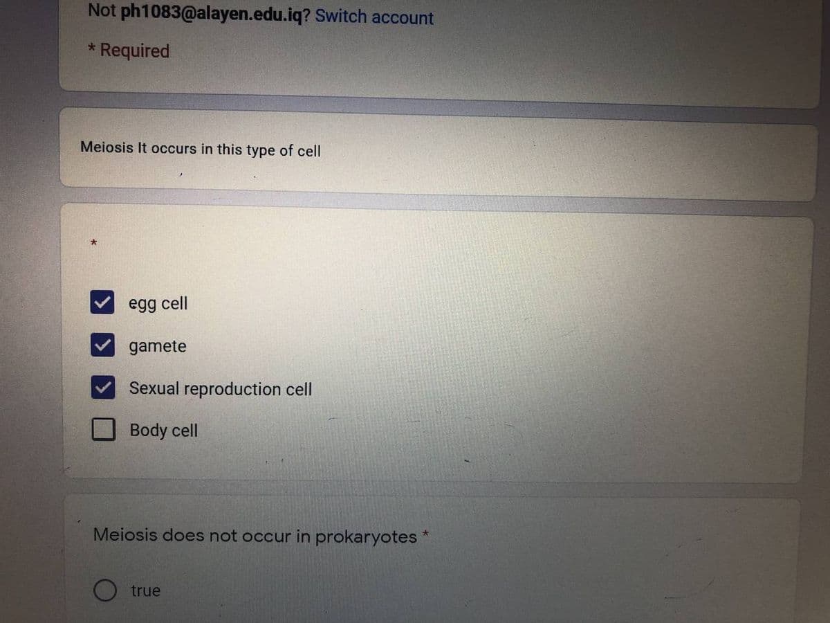 Not ph1083@alayen.edu.iq? Switch account
Required
Meiosis It occurs in this type of cell
egg cell
gamete
Sexual reproduction cell
Body cell
Meiosis does not occur in prokaryotes *
true
