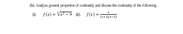 (b). Aralyze general properties of continuity and discuss the continuity of the following.
(). f(x) = Vx² – 9 (i). f(x) =
(x+1)(x-2)

