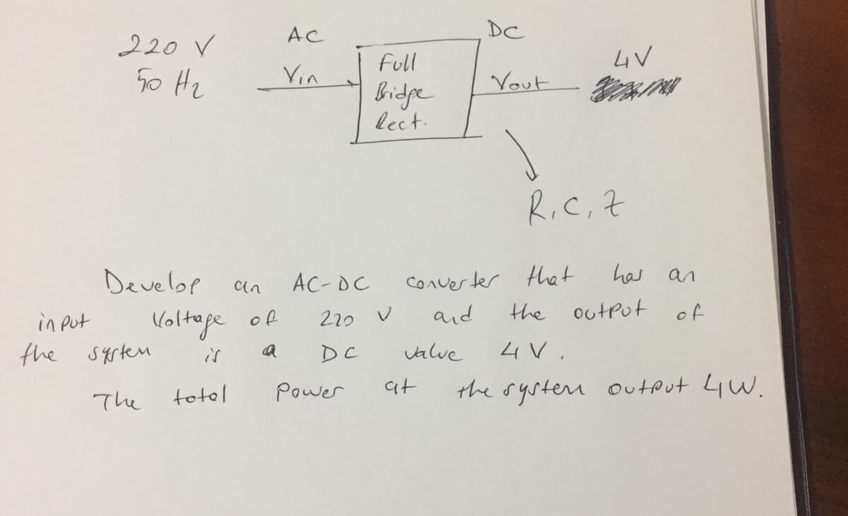 AC
DC
220 V
Full
4V
5o Hz
Yin
Vout
Bidpe
lect.
R.C, 7
Develop
AC-DC
conver ter that
has an
and
the output
of
Voltope
the strten
in put
of
220
is
DC
valve
4 V.
totel
Power
at
the systern output 4W.
てhe
