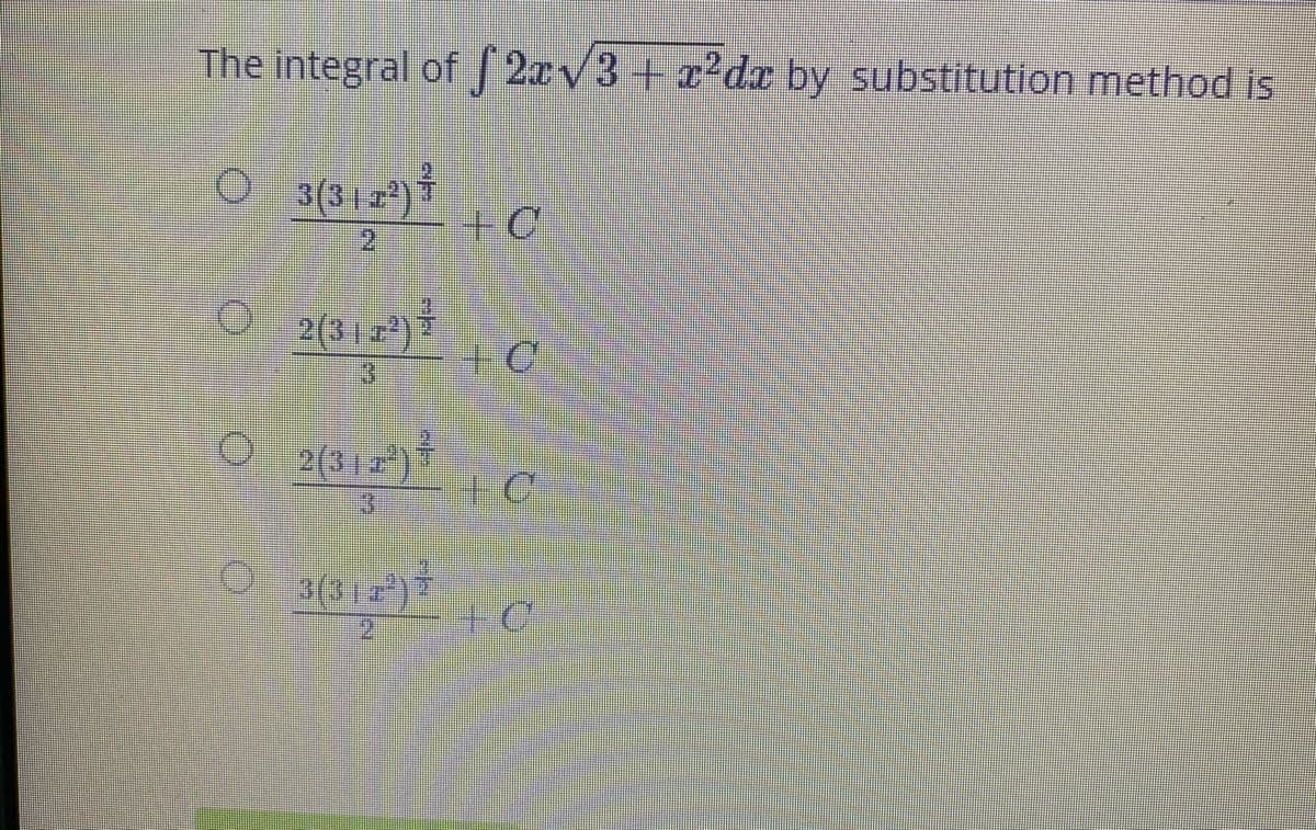 The integral of 2xv3 + x²dx by substitution method is
O 3(312²)
2.
2(3| 2)
2(31z*)
3
O 3(31)
