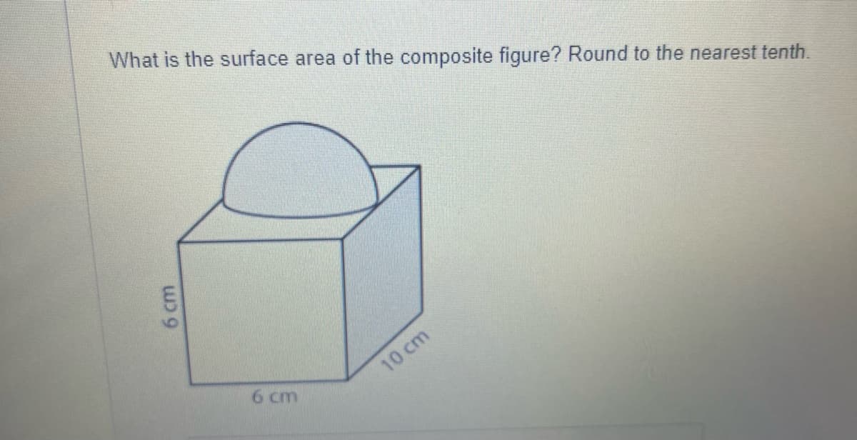 What is the surface area of the composite figure? Round to the nearest tenth.
6 cm
10 cm
