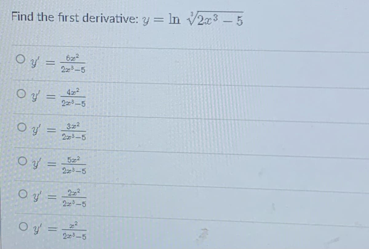 Find the first derivative: y = In V2x3-5
O y =
%3D
203-5
O y =
4x2
23-5
O y = -5
3x2
Ý =
203-5
52
O y =
%3D
2003-5
O y =
202
203-5
O y'
%3D
203-5
