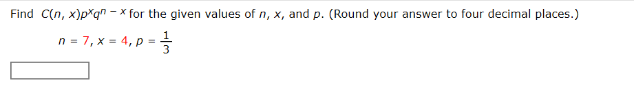 Find C(n, x)pXqn – x for the given values of n, x, and p. (Round your answer to four decimal places.)
n = 7, x = 4, p
