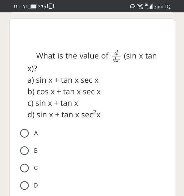 O .ull zain IQ
46
What is the value of 4 (sin x tan
dx
X)?
a) sin x + tan x sec x
b) cos x + tan x sec x
C) sin x + tan x
d) sin x + tan x sec?x
O A
C
O D

